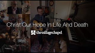 “Christ Our Hope In Life and Death”  The Village Chapel Worship Team [upl. by Berry]