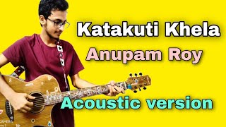 Katakuti Khela Guitar chords Anupam Roy acoustic version [upl. by Aramot]