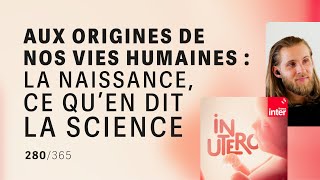 Aux origines de nos vies humaines  la naissance ce qu’en dit la science ”In utero” [upl. by Aicela]