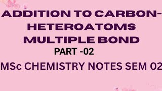 Addition to Carbon Heteroatom Multiple BondMSc CHEMISTRY NOTES SEM 02part02 [upl. by Raffin]