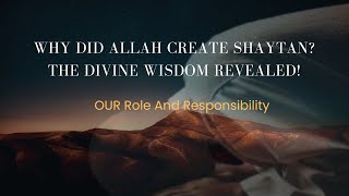 Why Did Allah Create Shaytan The Divine Wisdom Revealed  Our Role and responsibility [upl. by Lehcir]