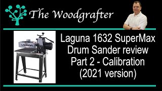 Laguna 1632 SuperMax Drum sander in depth review 2021 version Part 2 calibration [upl. by Nosrak]