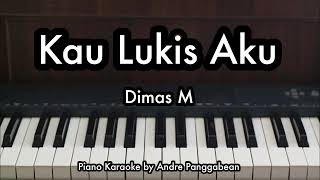 Kau Lukis Aku  Dimas M  Piano Karaoke by Andre Panggabean [upl. by Swee]