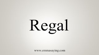 How To Say Regal [upl. by Schwitzer660]