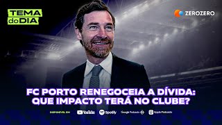 FC Porto renegoceia a dívida que impacto terá no clube  TEMA DO DIA [upl. by Iand]