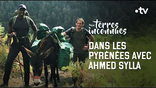 Avec Ahmed Sylla dans les Pyrénées Intégrale  Nos terres inconnues [upl. by Ellora]