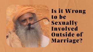 Is it Wrong to be Sexually Involved Outside of Marriage  Sadhguru [upl. by Tenom]