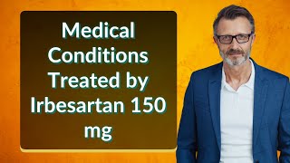 Medical Conditions Treated by Irbesartan 150 mg [upl. by Bendite128]