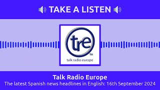 Talk Radio Europe  The latest Spanish news headlines in English 16th September 2024 [upl. by Alimhaj]