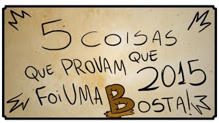 5 COISAS QUE PROVAM QUE 2015 FOI UMA BOSTA [upl. by Ised]