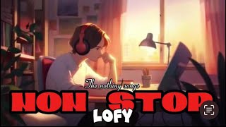 NON STOP LOFY  THE NOTHING SONGS  nonstop lofi mashup song youtube [upl. by Debee]