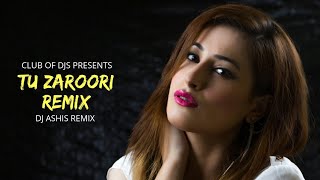 Tu Zaroori Remix  DJ Ashis  ZID  Sunidhi amp Sharib Sabri  Club Of DJs [upl. by Rundgren]