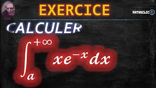 🔴MATHSCLIC EXERCICE  INTÉGRALES IMPROPRES  NATURE DE LINTÉGRALE DE 𝓪 À  LINFINI DE 𝔁𝓮−𝔁 [upl. by Dewain376]