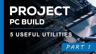 Project PC Build  5 Useful Monitoring Utilities  Part 1 [upl. by Auqcinahs764]