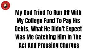 My Dad Tried To Run Off With My College Fund To Pay His Debts What He Didn’t Expect Reddit Stories [upl. by Solokin]