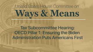 Tax Subcommittee Hearing on OECD Pillar 1 Ensuring the Biden Administration Puts Americans First [upl. by Swords172]