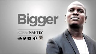 Bigger by KOBBY MANTEY [upl. by Babara]