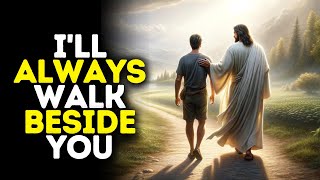 Ill Always Walk Beside You  God Message Today  Gods Message Now  God Message God Message for Me [upl. by Etteyniv91]