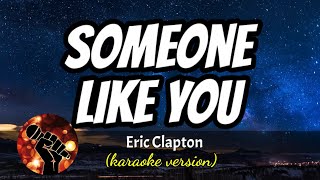 SOMEONE LIKE YOU  ERIC CLAPTON karaoke version [upl. by Zoarah696]