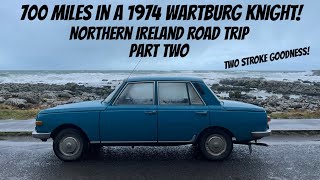 700 Miles in a 1974 Wartburg Knight  Northern Ireland Road Trip 2022 Part Two [upl. by Barrington]