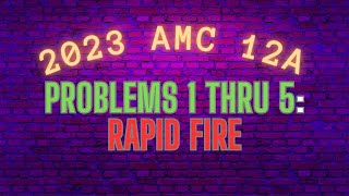 2023 AMC 12 A 1 thru 5 Rapid Fire [upl. by Orsini835]