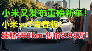 小米su7青春版发布！998万的价格将续航拉到699km的续航，不可思议！就连比亚迪王传福都高度紧张：秦L和宋L再次改版，必须把价格打到399万以下！ [upl. by Atwekk301]