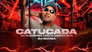 DJ Guuga  Catucada Ela ta querendo e não ta sabendo pedir [upl. by Enovad]