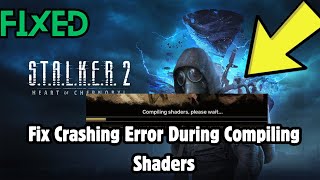 Crashing Error During Compiling Shaders In STALKER 2 Heart of Chornobyl [upl. by Bartolome193]