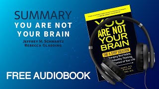 Summary of You Are Not Your Brain by Jeffrey M Schwartz and Rebecca Gladding  Free Audiobook [upl. by Bloom302]