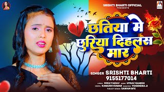 छतिया में छुरिया दिहलस मार  Srishti Bharti  Chhatiya Me Chhuriya Dihlas Mar  Bhojpuri Sad Song [upl. by Arehahs]