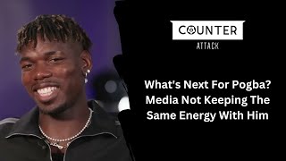 Whats Next For Pogba Media Not Keeping The Same Energy With Him [upl. by Alemak]