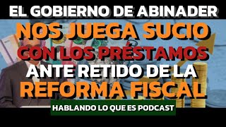 EL PRESIDENTE ABINADER LA HACE DE NUEVO CON LOS PRÉSTAMO ANTE RETIRO DE LA REFORMA FISCAL [upl. by Akkina]