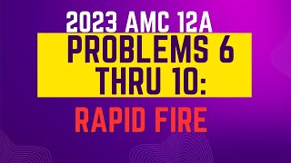 2023 AMC 12 A 6 thru 10 Rapid Fire [upl. by Brenda917]