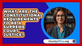 What Are The Constitutional Requirements To Be A Supreme Court Justice  CountyOfficeorg [upl. by Gris]