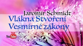 ŽIVĚ Jaromír Schmidt  Vlákna Stvoření  Vesmírné zákony 2 [upl. by Walburga433]