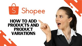 How to Add Products and Product Variations on Shopee StepbyStep [upl. by Huxham]