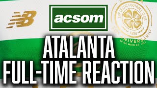 Atalanta v CELTIC  LIVE Champions League FullTime Reaction  ACSOM  A Celtic State of Mind [upl. by Accebber]