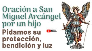 Oración a San Miguel Arcángel por un hijo pidamos su protección luz y bendición [upl. by Bravar]