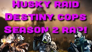 Destiny Cops Season 2 Rap  Full Link In Description  Husky Raid [upl. by Skeie]