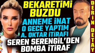 Seren Serengilin Bekaret ve Adnan Oktar İtirafı  Anneme İnat O Gece Onunla Oldum [upl. by Zonda372]