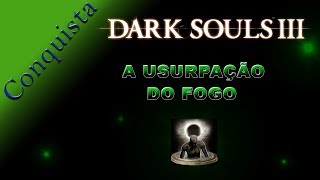 Dark Souls 3 Conquista A Usurpação do Fogo [upl. by Aisilef148]