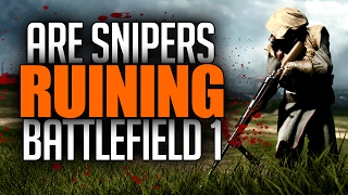 Are Snipers Ruining Battlefield 1 [upl. by Peck]