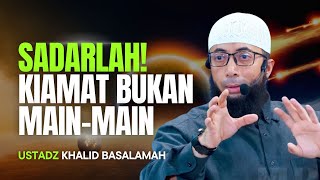 SADARLAH KIAMAT BUKAN MAIN MAIN  USTADZ KHALID BASALAMAH [upl. by Koy]