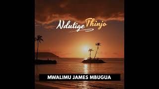 Ndutige Thinjo  Mwalimu James Mbugua [upl. by Goldia]