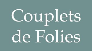 How to Pronounce Couplets de Folies Couplets of Follies Correctly in French [upl. by Joslyn]