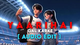 YAARI X GAL KARKE  Audio Edit   New Songs Adit2024 Lofi x zz 💙🥰💝 [upl. by Eusoj]