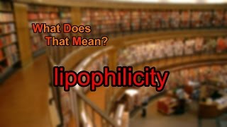 What does lipophilicity mean [upl. by Stacia]