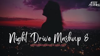 Night Drive Mashup 8  Best of Romantic Emotional Bollywood Mashup  Aftermorning [upl. by Nerhe]