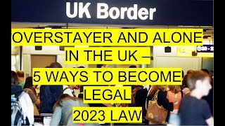 Overstayer and Alone 5 ways to become legal in the UK 2023 [upl. by Malet]