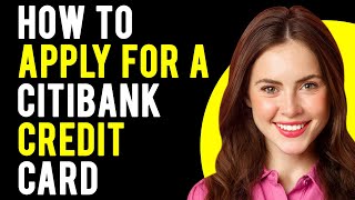 How to Apply for a Citibank Credit Card Get Approved [upl. by Cilka463]